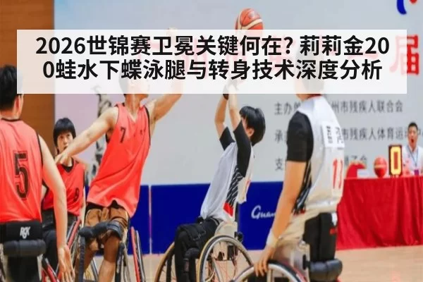 2026世锦赛卫冕关键何在? 莉莉金200蛙水下蝶泳腿与转身技术深度分析